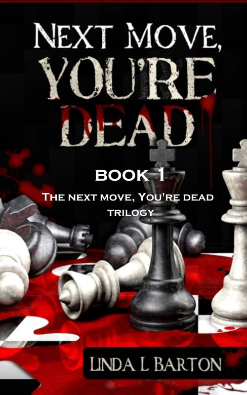 Cover of the book Next Move, You're Dead: Book 1 of the Next Move, You're Dead Trilogy by Linda L Barton, Linda L Barton
