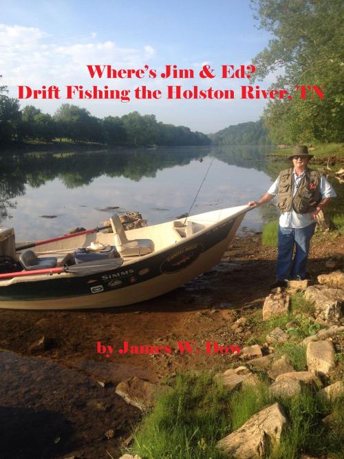 Cover of the book Where's Jim & Ed? Drift Fishing the Holston River, TN by James W. Dow, James W. Dow