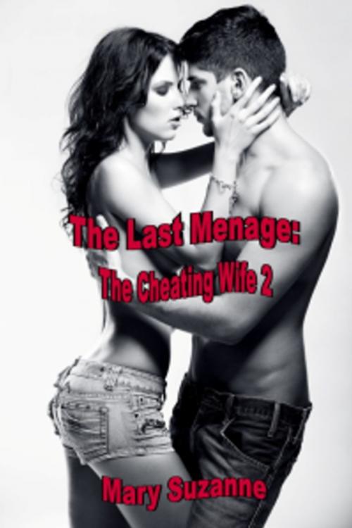 Cover of the book The Last Menage: The Cheating Wife 2 by Mary Suzanne, Mary Suzanne
