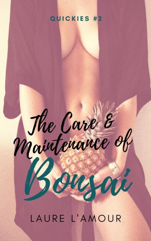 Cover of the book The Care and Maintenance of Bonsai: An Erotic Short Story (Quickies Book 2) by Laure L'Amour, Buttontapper Press
