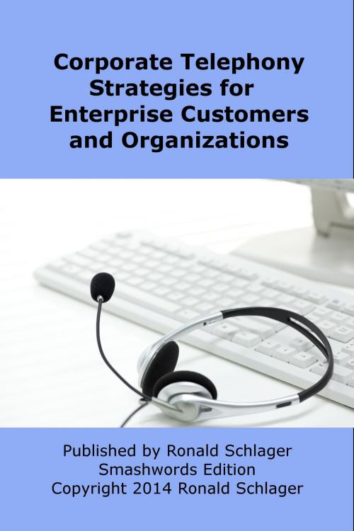 Cover of the book Corporate Telephony Strategies for Enterprise Customers and Organizations by Ronald Schlager, Ronald Schlager