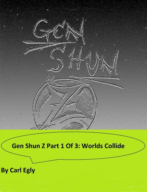 Cover of the book Gen Shun Z Part One of Three: Worlds Collide by Carl Egly, Carl Egly