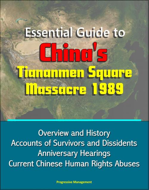 Cover of the book Essential Guide to China's Tiananmen Square Massacre 1989: Overview and History, Accounts of Survivors and Dissidents, Anniversary Hearings, Current Chinese Human Rights Abuses by Progressive Management, Progressive Management