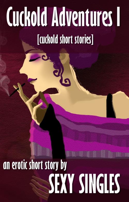 Cover of the book Cuckold Adventures I [Cuckold Short Stories] by Sexy Singles, Sexy Singles