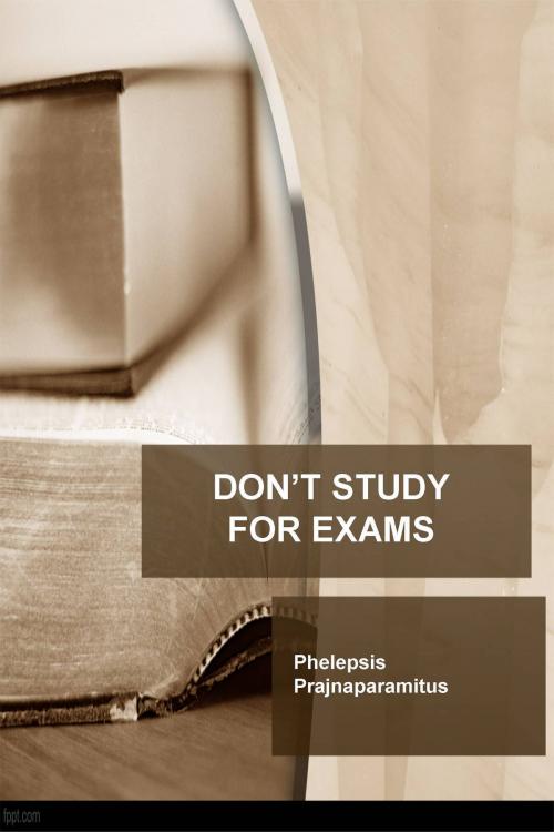 Cover of the book Don't Study for Exams by Phelepsis Prajnaparamitus, Phelepsis Prajnaparamitus