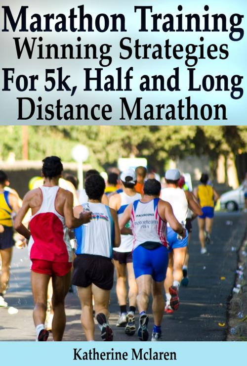 Cover of the book Marathon Training: Winning Strategies, Preparation and Nutrition for Running 5k, Half, Long Distance Marathons by Katherine McLaren, Digital Publishing Group