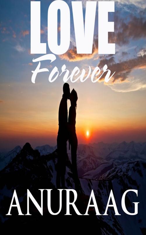 Cover of the book Love Forever by Anuraag, Anuraag