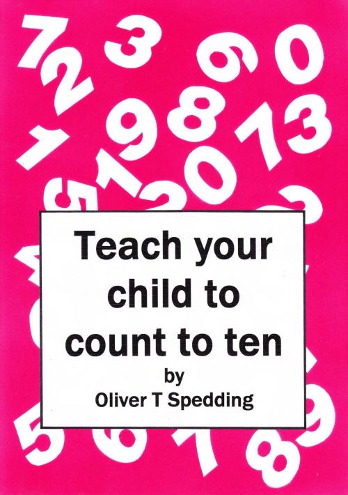 Cover of the book Teach Your Child To Count To Ten by Oliver T Spedding, Oliver T Spedding