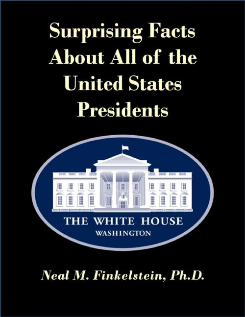 Cover of the book Surprising Facts About All of the United States Presidents by Neal M. Finkelstein, Ph.D., Lulu.com