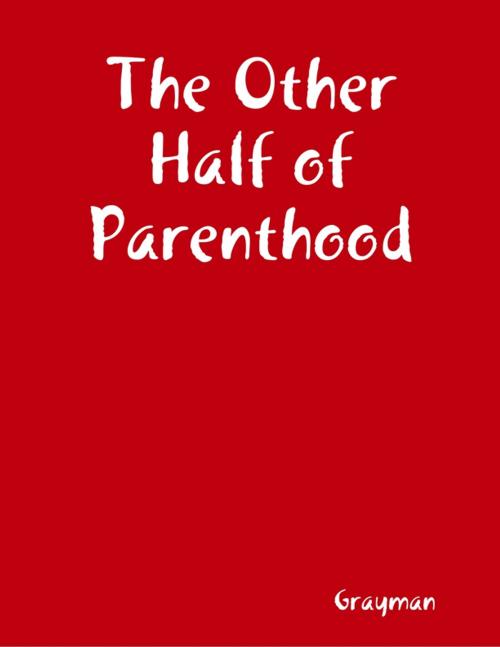 Cover of the book The Other Half of Parenthood by Grayman, Lulu.com