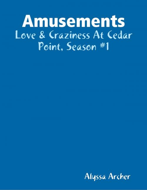 Cover of the book Amusements - Love & Craziness At Cedar Point, Season #1 by Alyssa Archer, Lulu.com