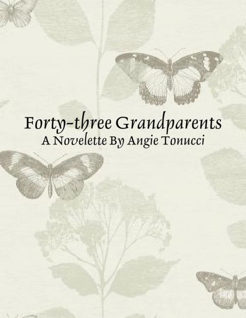 Cover of the book Forty-three Grandparents - A Novelette By Angie Tonucci by Angie Tonucci, Lulu.com