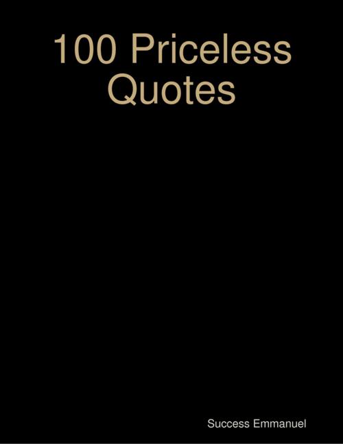 Cover of the book 100 Priceless Quotes by Success Emmanuel, Lulu.com