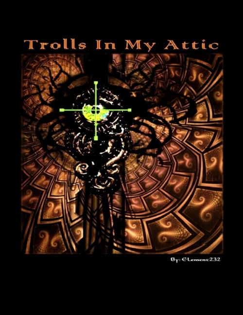Cover of the book Trolls In My Attic by Element 232, Lulu.com
