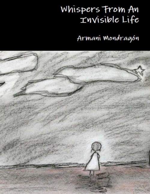 Cover of the book Whispers from an Invisible Life by Armani Mondragón, Lulu.com
