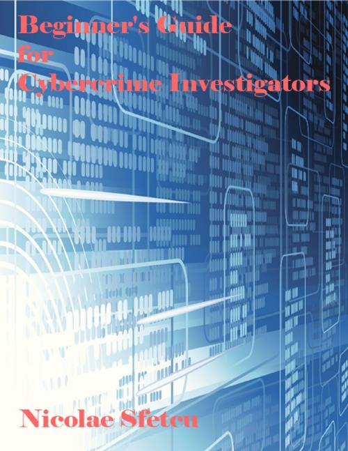 Cover of the book Beginner's Guide for Cybercrime Investigators by Nicolae Sfetcu, Lulu.com