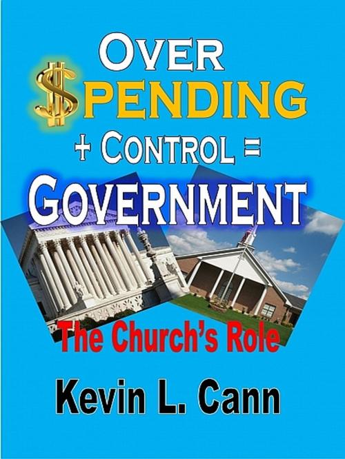 Cover of the book Overspending + Control = Government by Kevin L. Cann, Kevin L. Cann