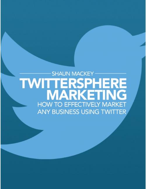 Cover of the book Twittersphere Marketing - How to Effectively Market Any Business Using Twitter by Shaun Mackey, Lulu.com