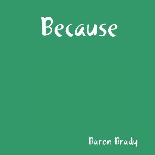 Cover of the book Because by Baron Brady, Lulu.com