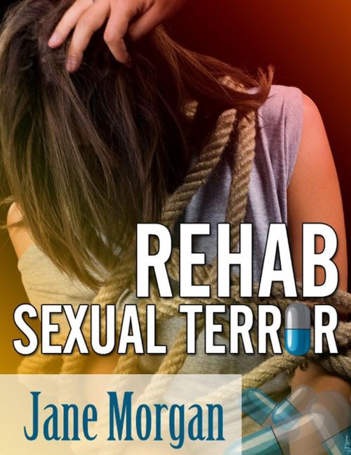 Cover of the book Rehab Sexual Terror (Bondage Erotica) by Jane Morgan, Lulu.com