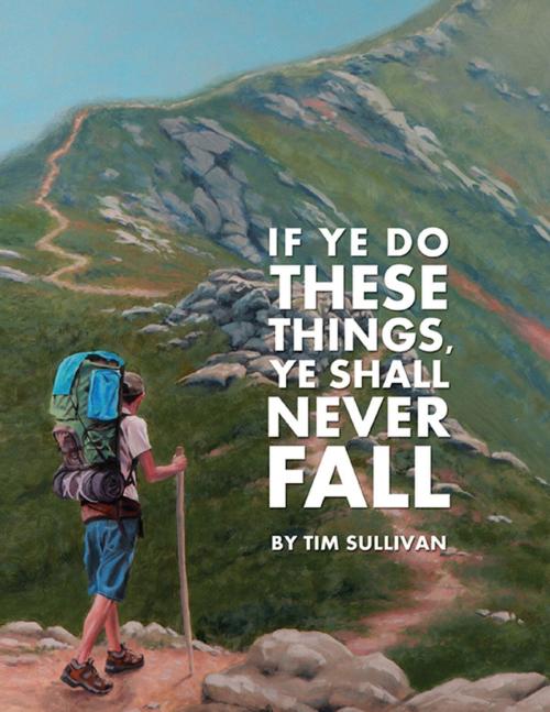 Cover of the book If Ye Do These Things, Ye Shall Never Fall by Tim Sullivan, Lulu.com