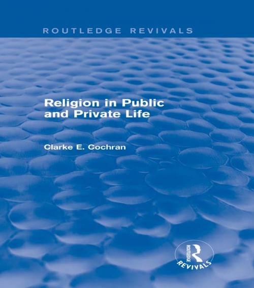 Cover of the book Religion in Public and Private Life (Routledge Revivals) by Clarke E. Cochran, Taylor and Francis