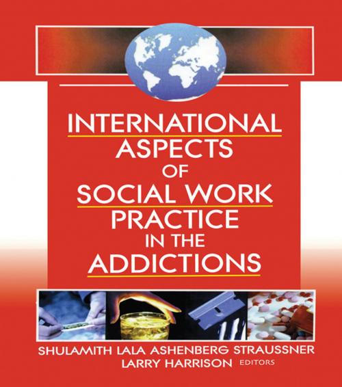 Cover of the book International Aspects of Social Work Practice in the Addictions by Shulamith L A Straussner, Larry Harrison, Taylor and Francis