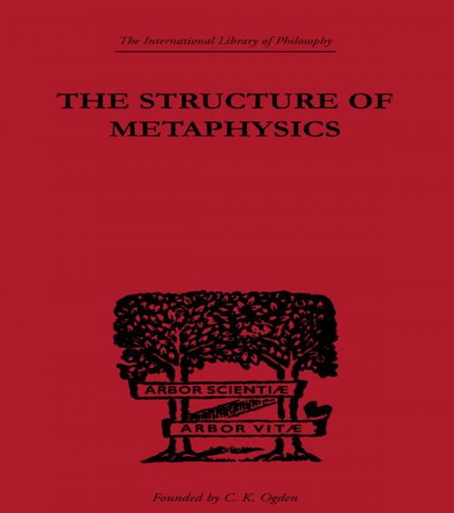 Cover of the book The Structure of Metaphysics by Morris Lazerowitz, Taylor and Francis