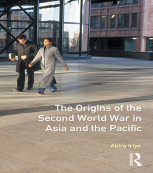 Cover of the book The Origins of the Second World War in Asia and the Pacific by Akira Iriye, Taylor and Francis