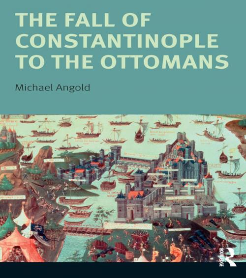 Cover of the book The Fall of Constantinople to the Ottomans by Michael Angold, Taylor and Francis