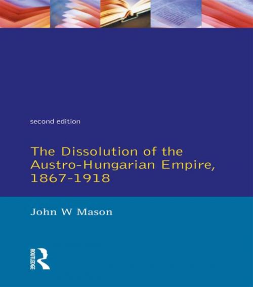 Cover of the book The Dissolution of the Austro-Hungarian Empire, 1867-1918 by John W. Mason, Taylor and Francis