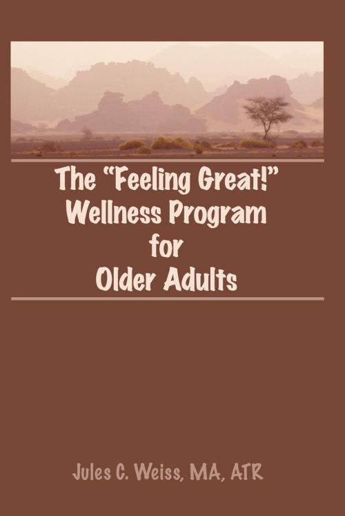 Cover of the book The Feeling Great! Wellness Program for Older Adults by Jules C Weiss, Taylor and Francis