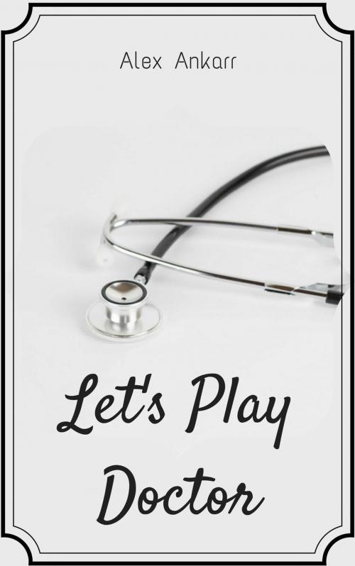 Cover of the book Let's Play Doctor by Alex Ankarr, Alex Ankarr