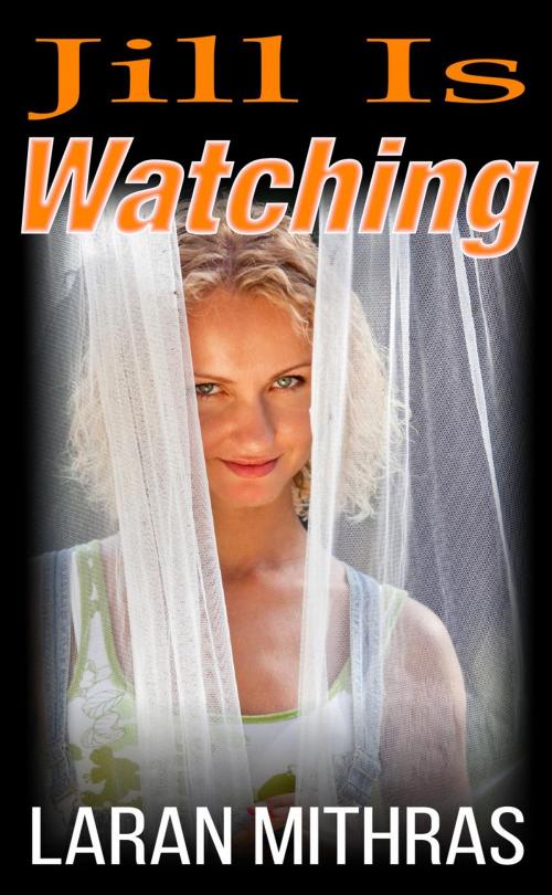 Cover of the book Jill Is Watching by Laran Mithras, Laran Mithras