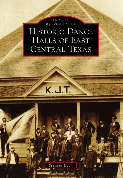 Cover of the book Historic Dance Halls of East Central Texas by Stephen Dean, Arcadia Publishing Inc.