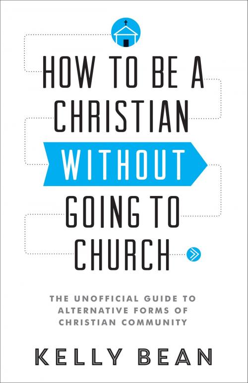 Cover of the book How to Be a Christian without Going to Church by Kelly Bean, Baker Publishing Group