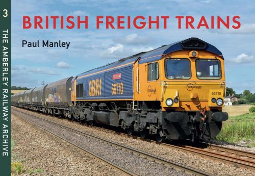 Cover of the book British Freight Trains Moving the Goods by Paul Manley, Amberley Publishing