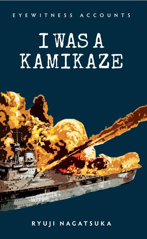 Cover of the book Eyewitness Accounts I Was a Kamikaze by Ryuji Nagatsuka, Amberley Publishing