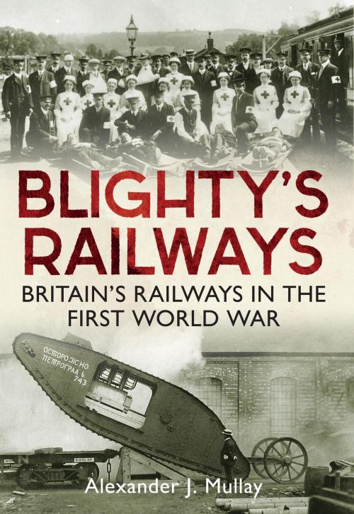 Cover of the book Blighty's Railways by Alexander J Mullay, Amberley Publishing