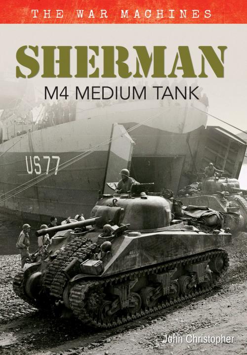 Cover of the book Sherman M4 Medium Tank by John Christopher, Amberley Publishing