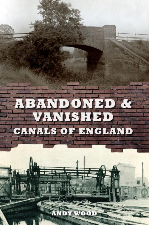 Cover of the book Abandoned & Vanished Canals of England by Andy Wood, Amberley Publishing