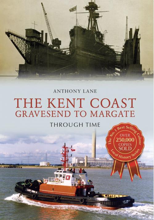 Cover of the book The Kent Coast Gravesend to Margate Through Time by Anthony Lane, Amberley Publishing