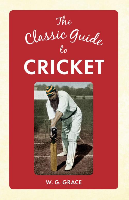 Cover of the book The Classic Guide to Cricket by W. G. Grace, Amberley Publishing