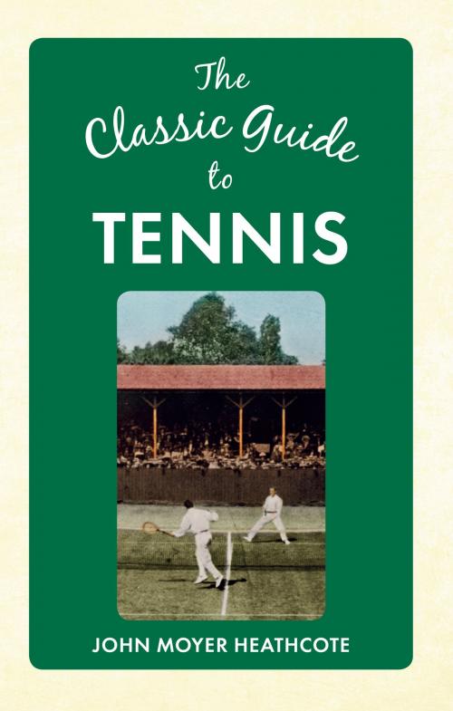 Cover of the book The Classic Guide to Tennis by John Moyer Heathcote, Amberley Publishing