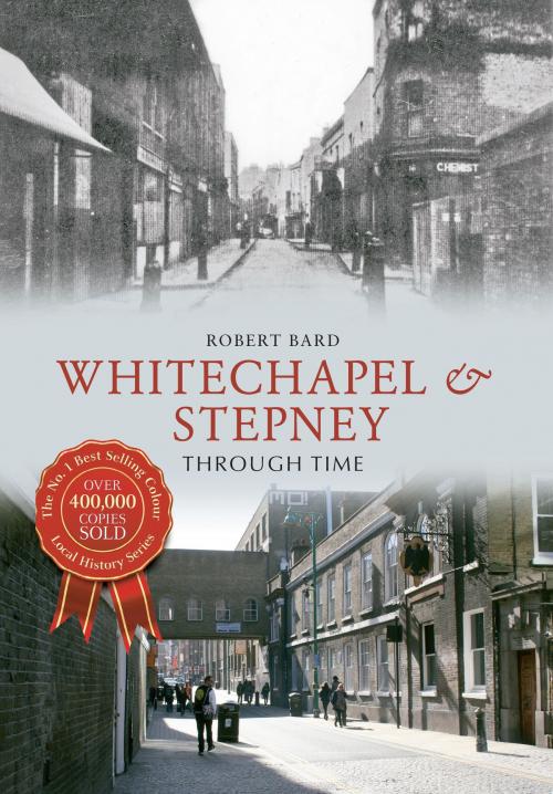 Cover of the book Whitechapel & Stepney Through Time by Robert Bard, Amberley Publishing
