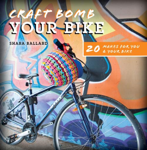 Cover of the book Craft Bomb Your Bike by Shara Ballard, David and Charles