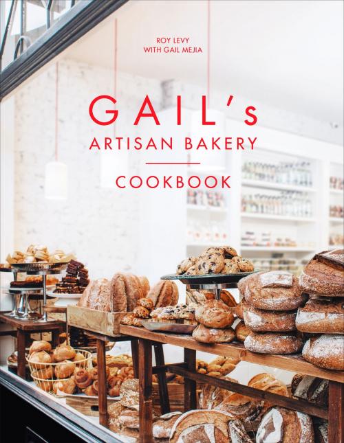 Cover of the book Gail's Artisan Bakery Cookbook by Roy Levy, Gail Mejia, Ebury Publishing