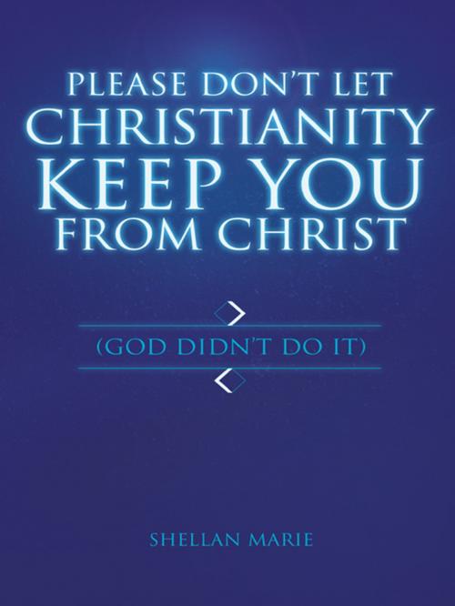 Cover of the book Please Don’T Let Christianity Keep You from Christ by Shellan Marie, Balboa Press