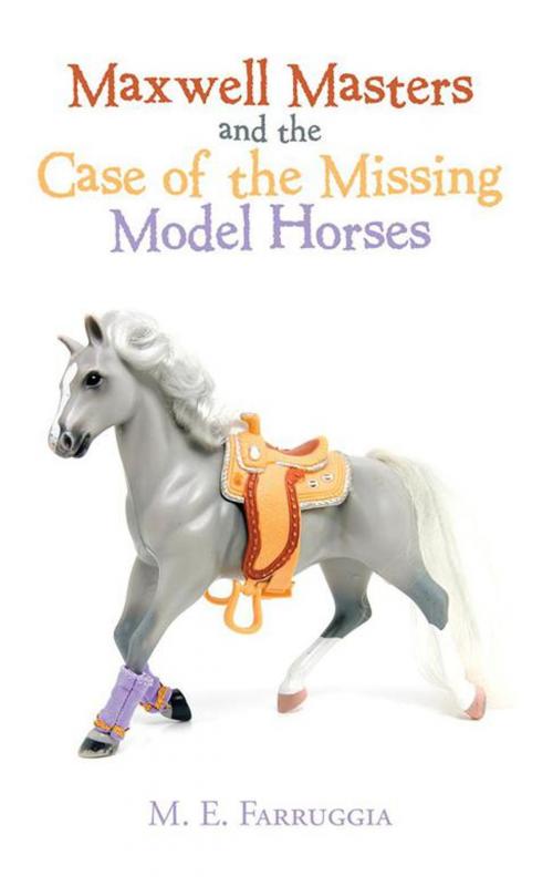 Cover of the book Maxwell Masters and the Case of the Missing Model Horses by M. E. Farruggia, Abbott Press