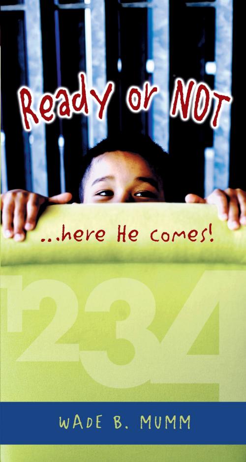 Cover of the book Ready or Not, Here He Comes! by Wade B. Mumm, Essence Publishing